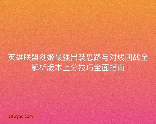 英雄联盟剑姬最强出装思路与对线团战全解析版本上分技巧全面指南